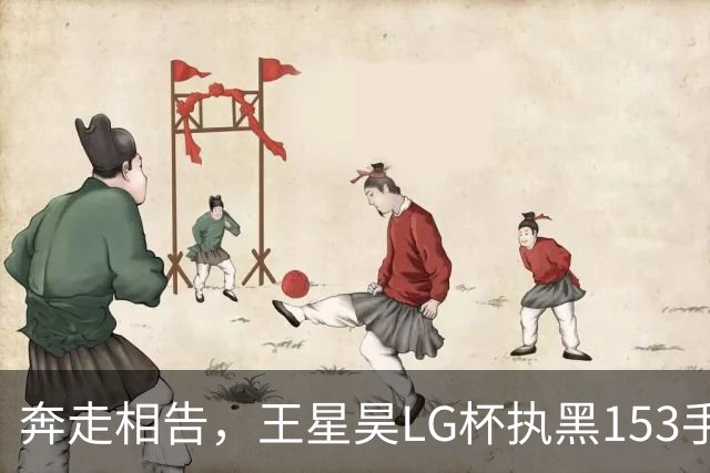 奔走相告，王星昊LG杯执黑153手大胜申真谞，兑现举办方的大失误