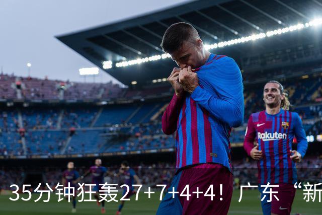 35分钟狂轰27+7+4+4！广东“新后卫”打服杜锋，这可是加强版徐杰